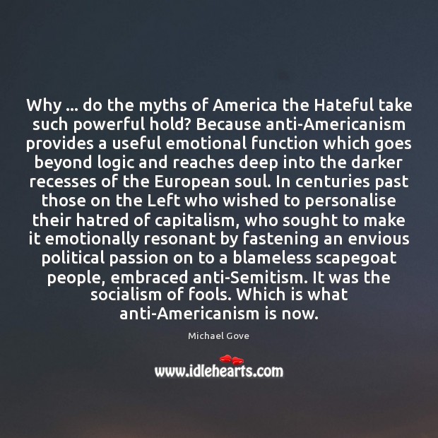 Why … do the myths of America the Hateful take such powerful hold? Michael Gove Picture Quote
