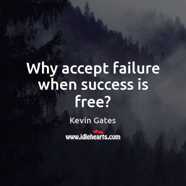 Why accept failure when success is free? Kevin Gates Picture Quote