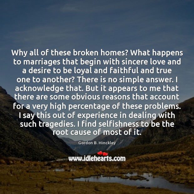 Why all of these broken homes? What happens to marriages that begin Gordon B. Hinckley Picture Quote