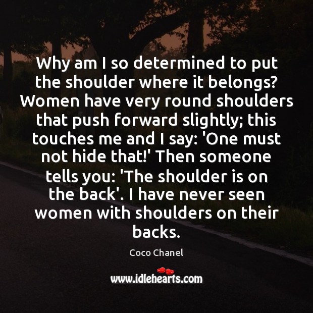 Why am I so determined to put the shoulder where it belongs? Coco Chanel Picture Quote