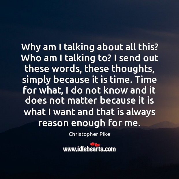 Why am I talking about all this? Who am I talking to? Christopher Pike Picture Quote