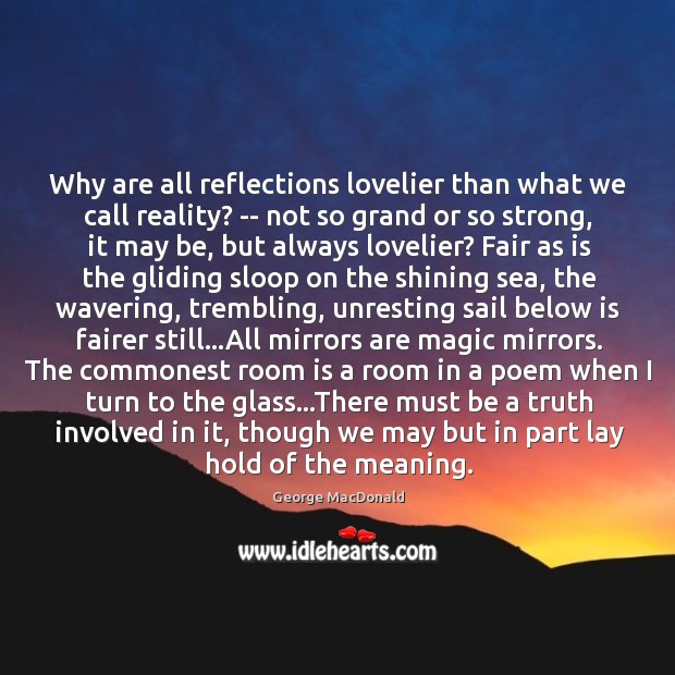 Why are all reflections lovelier than what we call reality? — not George MacDonald Picture Quote
