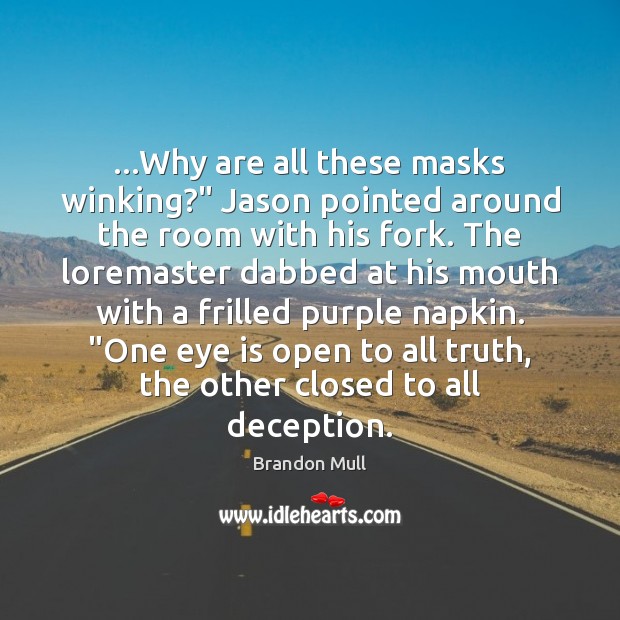 …Why are all these masks winking?” Jason pointed around the room with Brandon Mull Picture Quote
