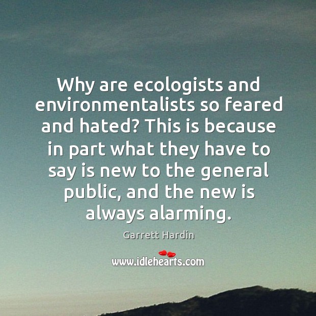 Why are ecologists and environmentalists so feared and hated? Garrett Hardin Picture Quote