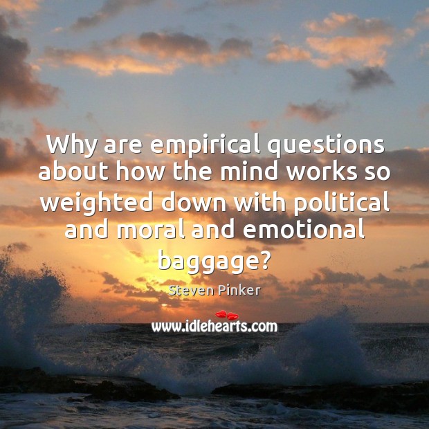 Why are empirical questions about how the mind works so weighted down Steven Pinker Picture Quote