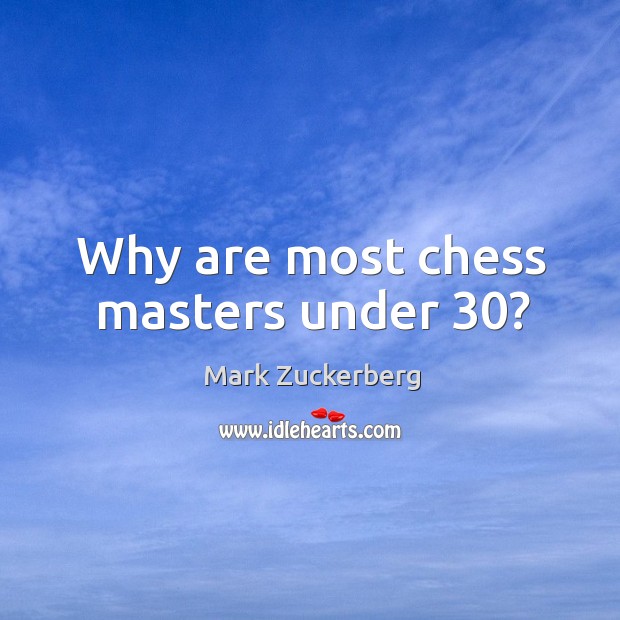 Why are most chess masters under 30? Mark Zuckerberg Picture Quote