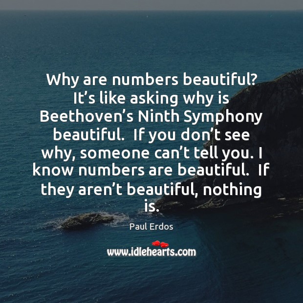 Why are numbers beautiful? It’s like asking why is Beethoven’s Paul Erdos Picture Quote