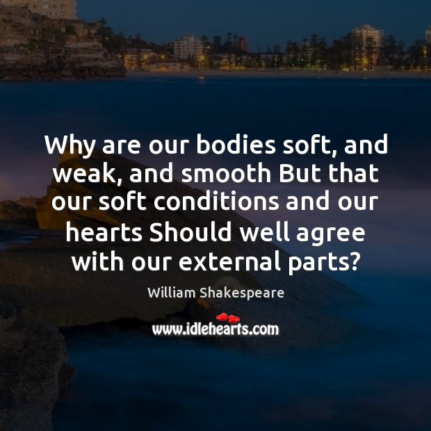 Why are our bodies soft, and weak, and smooth But that our William Shakespeare Picture Quote
