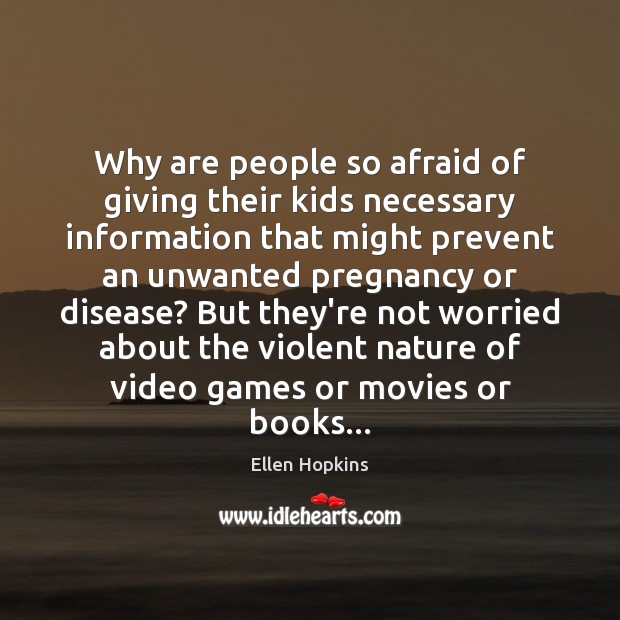 Why are people so afraid of giving their kids necessary information that Ellen Hopkins Picture Quote