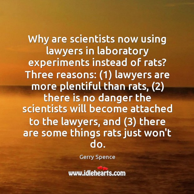 Why are scientists now using lawyers in laboratory experiments instead of rats? Gerry Spence Picture Quote