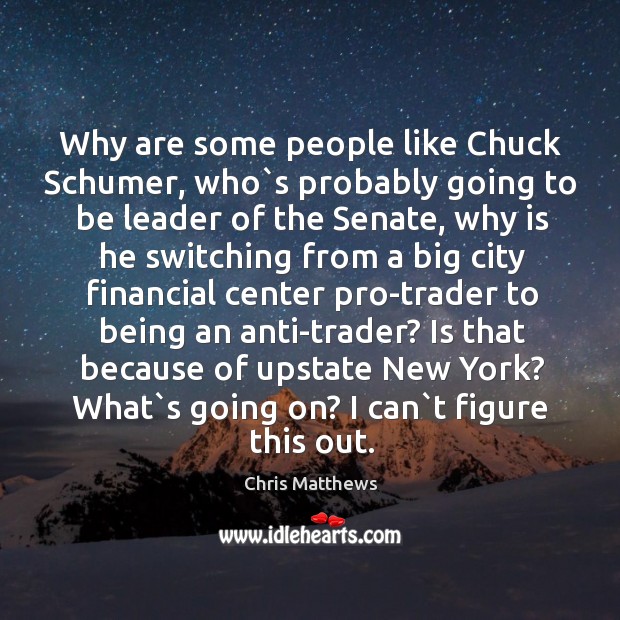 Why are some people like Chuck Schumer, who`s probably going to Image