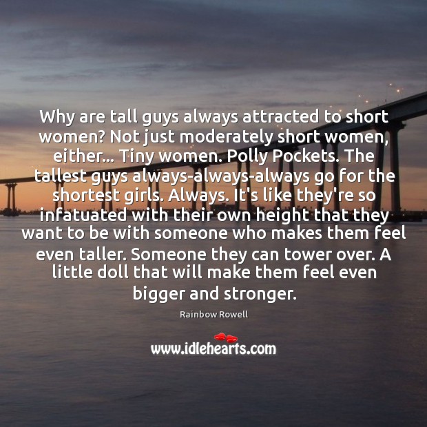 Why are tall guys always attracted to short women? Not just moderately Rainbow Rowell Picture Quote