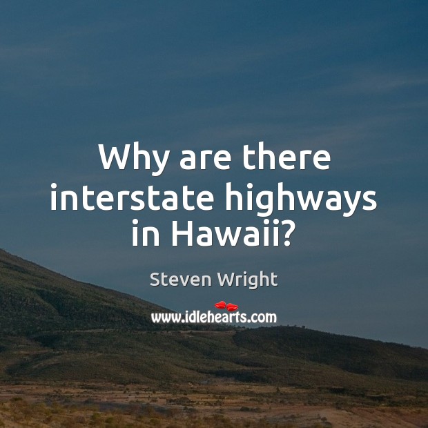 Why are there interstate highways in Hawaii? Steven Wright Picture Quote