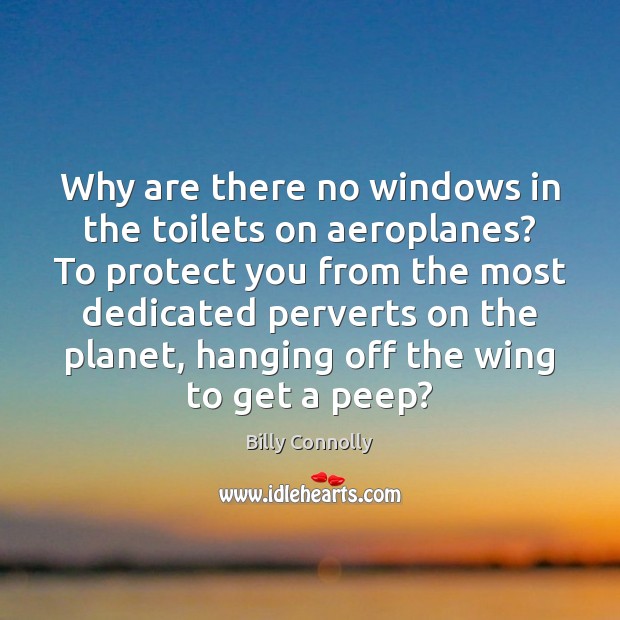 Why are there no windows in the toilets on aeroplanes? To protect Billy Connolly Picture Quote
