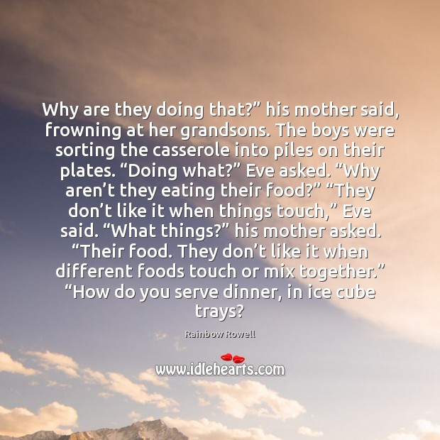 Why are they doing that?” his mother said, frowning at her grandsons. Rainbow Rowell Picture Quote