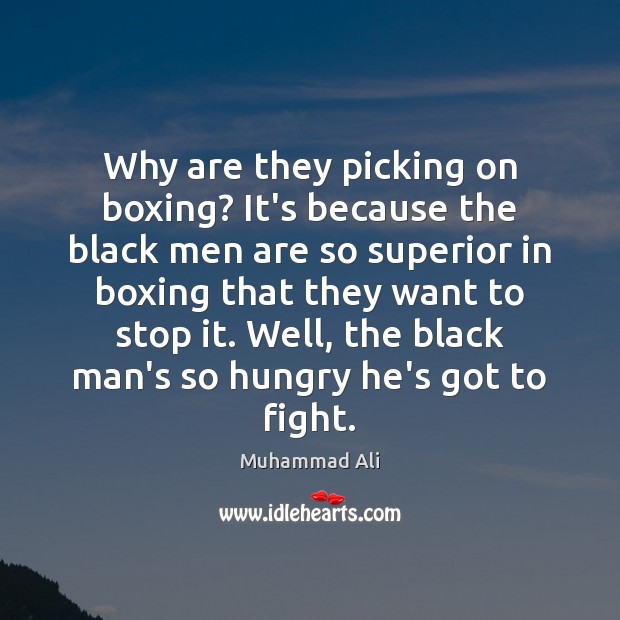Why are they picking on boxing? It’s because the black men are Muhammad Ali Picture Quote