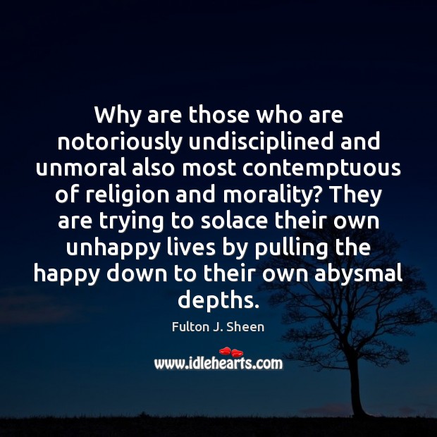Why are those who are notoriously undisciplined and unmoral also most contemptuous Fulton J. Sheen Picture Quote