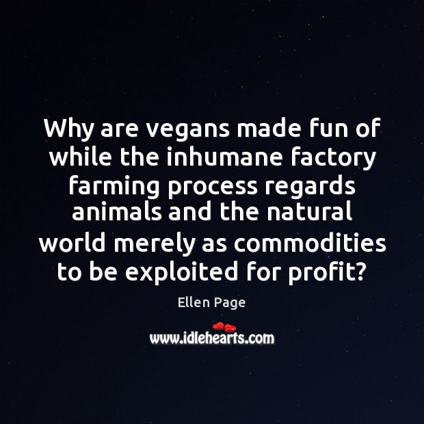 Why are vegans made fun of while the inhumane factory farming process Ellen Page Picture Quote