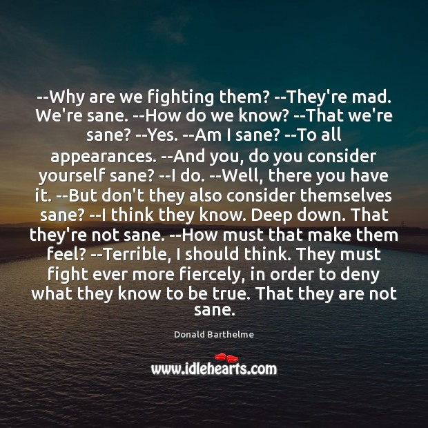 –Why are we fighting them? –They’re mad. We’re sane. –How do we Image
