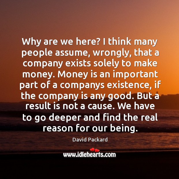 Why are we here? I think many people assume, wrongly, that a David Packard Picture Quote