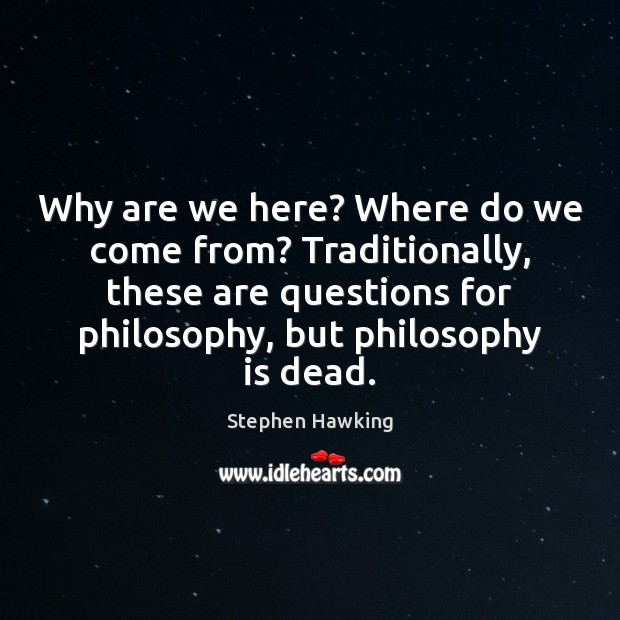 Why are we here? Where do we come from? Traditionally, these are Stephen Hawking Picture Quote