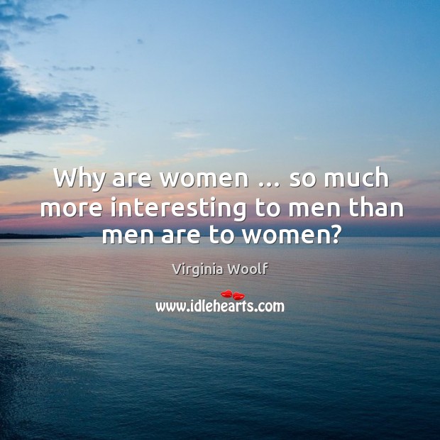 Why are women … so much more interesting to men than men are to women? Image
