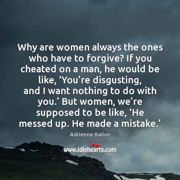 Why are women always the ones who have to forgive? If you Adrienne Bailon Picture Quote