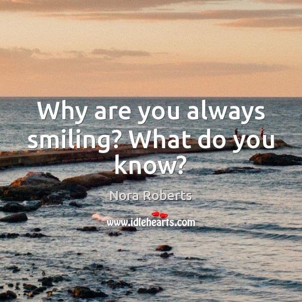 Why are you always smiling? What do you know? Image