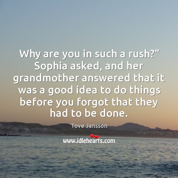 Why are you in such a rush?” Sophia asked, and her grandmother Tove Jansson Picture Quote