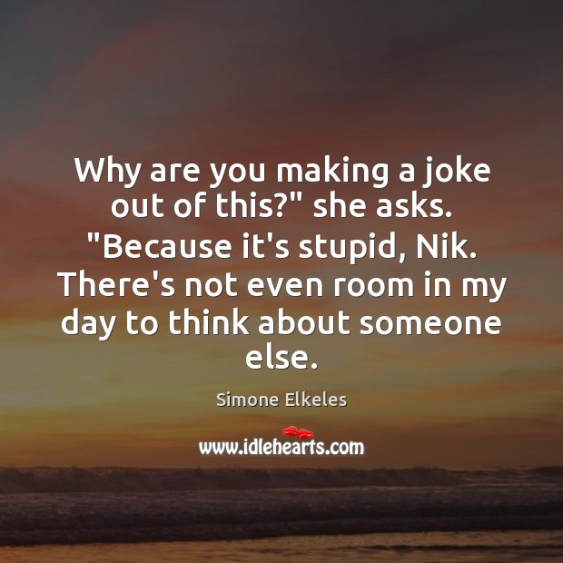 Why are you making a joke out of this?” she asks. “Because Simone Elkeles Picture Quote