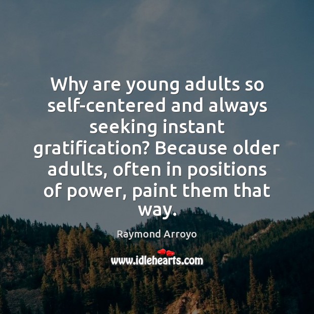 Why are young adults so self-centered and always seeking instant gratification? Because Image