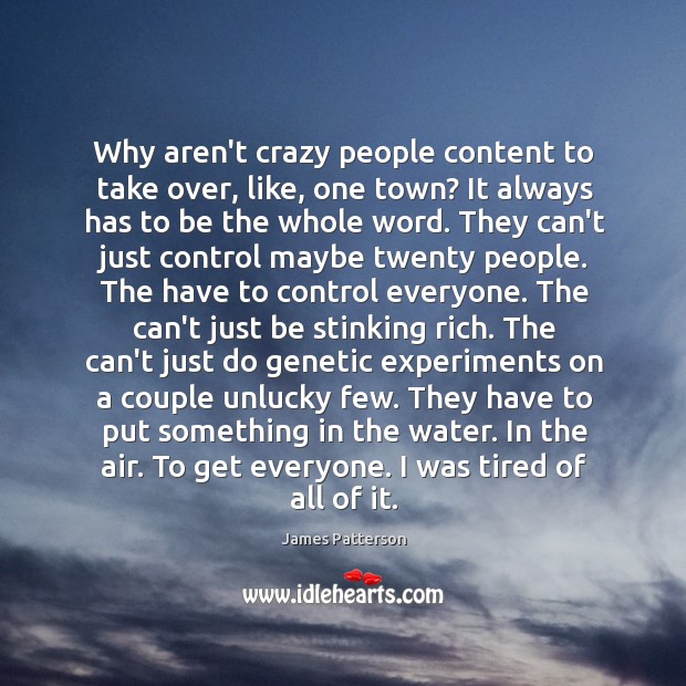 Why aren’t crazy people content to take over, like, one town? It James Patterson Picture Quote