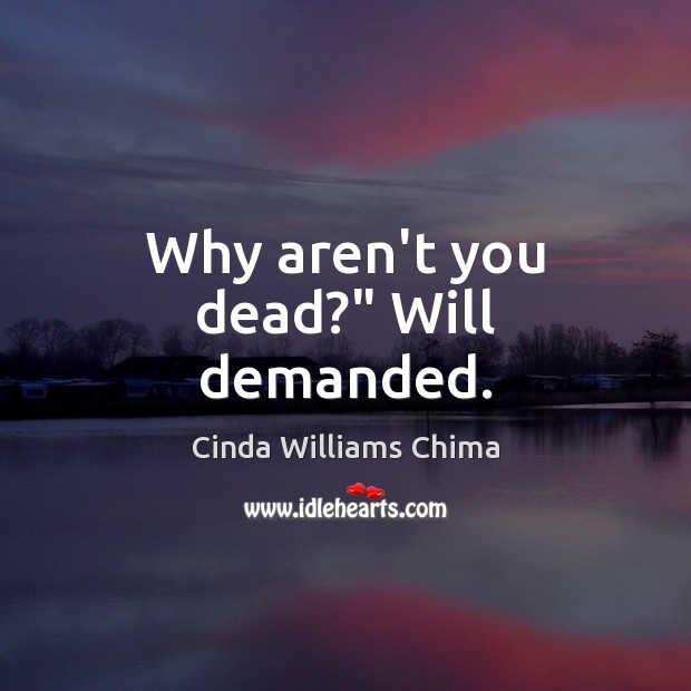 Why aren’t you dead?” Will demanded. Image