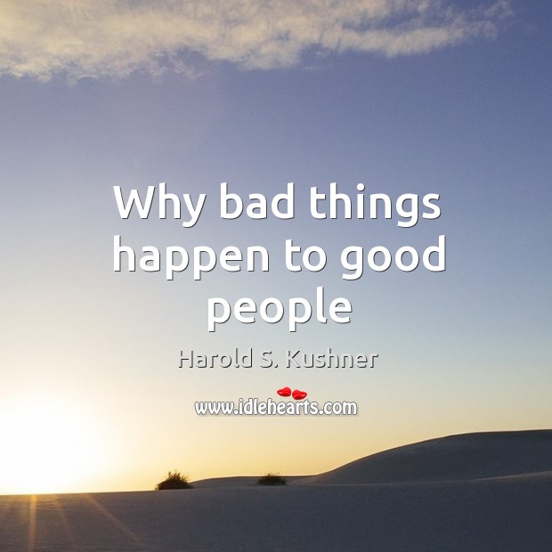 Why bad things happen to good people Harold S. Kushner Picture Quote