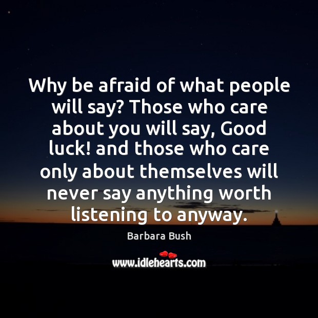 Why be afraid of what people will say? Those who care about Image