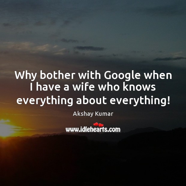 Why bother with Google when I have a wife who knows everything about everything! Image