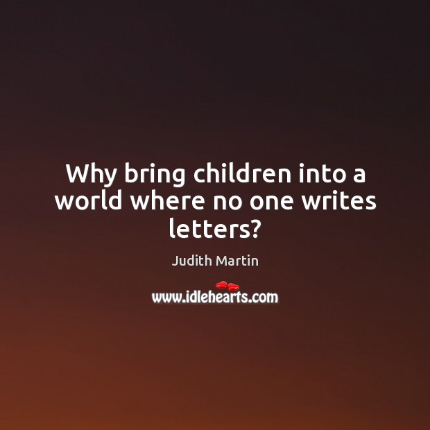 Why bring children into a world where no one writes letters? Image