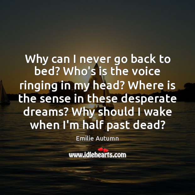 Why can I never go back to bed? Who’s is the voice Emilie Autumn Picture Quote