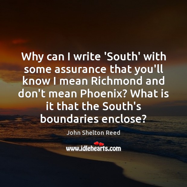 Why can I write ‘South’ with some assurance that you’ll know I John Shelton Reed Picture Quote