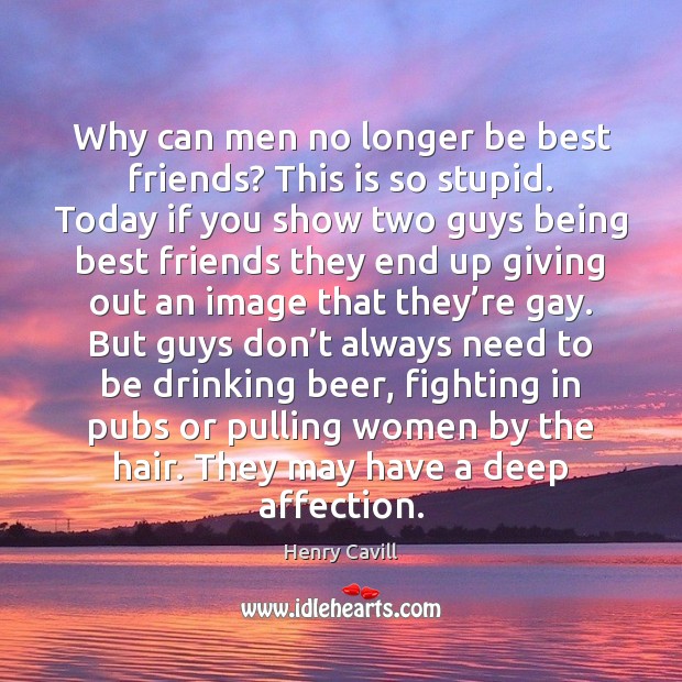 Why can men no longer be best friends? This is so stupid. Henry Cavill Picture Quote