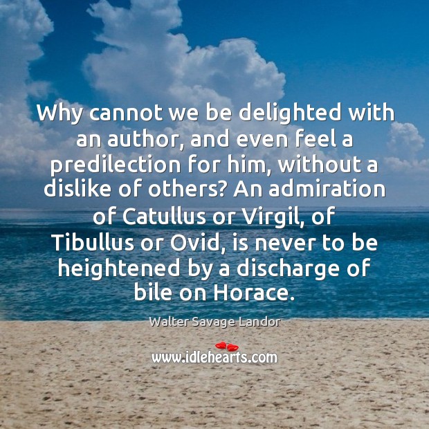 Why cannot we be delighted with an author, and even feel a Walter Savage Landor Picture Quote