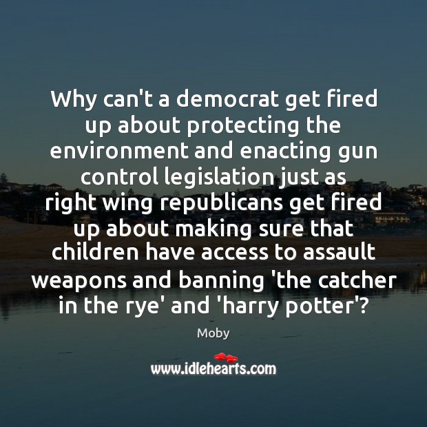 Why can’t a democrat get fired up about protecting the environment and Moby Picture Quote
