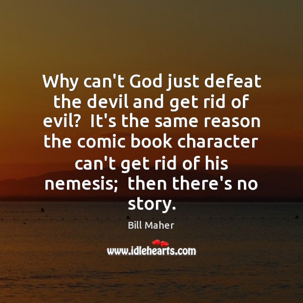 Why can’t God just defeat the devil and get rid of evil? Bill Maher Picture Quote