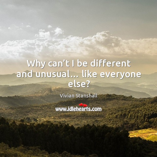 Why can’t I be different and unusual… like everyone else? Image