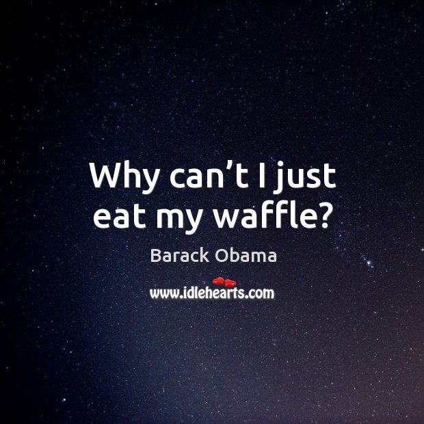 Why can’t I just eat my waffle? Image