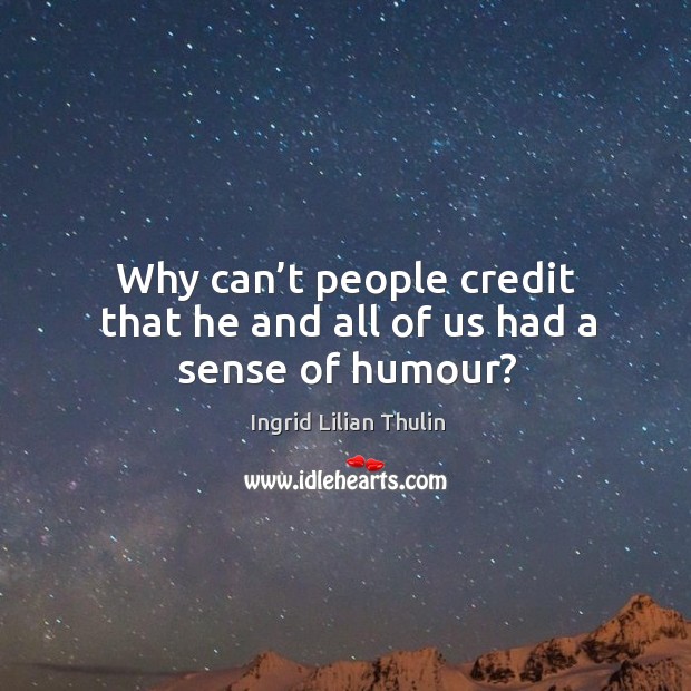 Why can’t people credit that he and all of us had a sense of humour? Ingrid Lilian Thulin Picture Quote