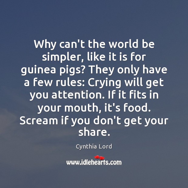Why can’t the world be simpler, like it is for guinea pigs? Cynthia Lord Picture Quote