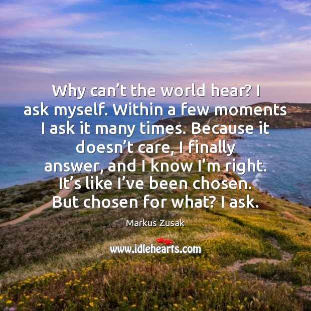 Why can’t the world hear? I ask myself. Within a few Markus Zusak Picture Quote