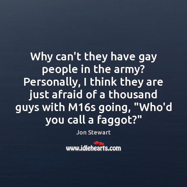 Why can’t they have gay people in the army? Personally, I think Jon Stewart Picture Quote