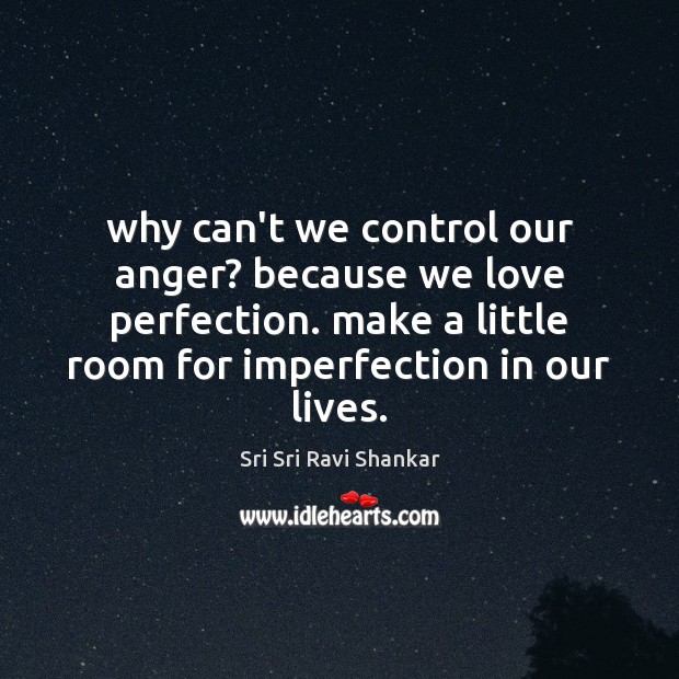 Why can’t we control our anger? because we love perfection. make a Imperfection Quotes Image